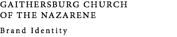 GAITHERSBURG CHURCH  OF THE NAZARENE Brand Identity 